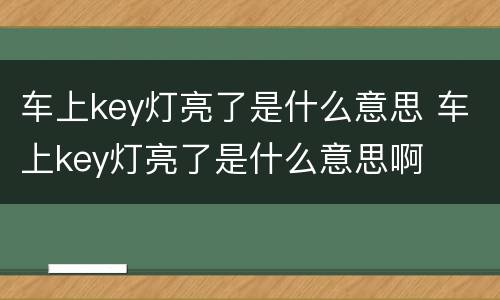 车上key灯亮了是什么意思 车上key灯亮了是什么意思啊