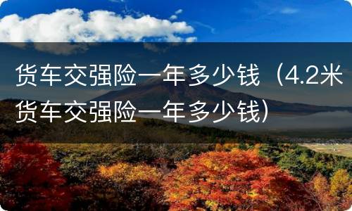 货车交强险一年多少钱（4.2米货车交强险一年多少钱）