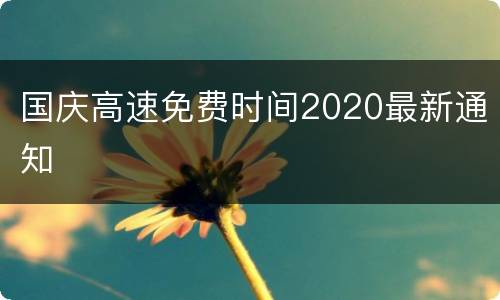 国庆高速免费时间2020最新通知