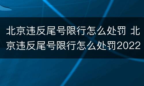 北京违反尾号限行怎么处罚 北京违反尾号限行怎么处罚2022