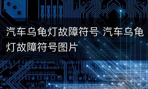 汽车乌龟灯故障符号 汽车乌龟灯故障符号图片