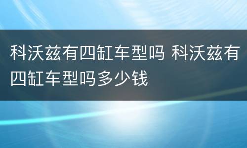 科沃兹有四缸车型吗 科沃兹有四缸车型吗多少钱