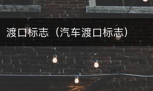 渡口标志（汽车渡口标志）