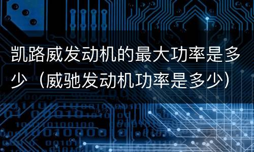 凯路威发动机的最大功率是多少（威驰发动机功率是多少）