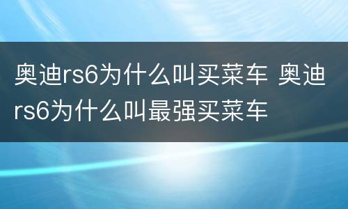 奥迪rs6为什么叫买菜车 奥迪rs6为什么叫最强买菜车