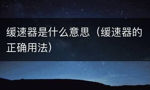 缓速器是什么意思（缓速器的正确用法）
