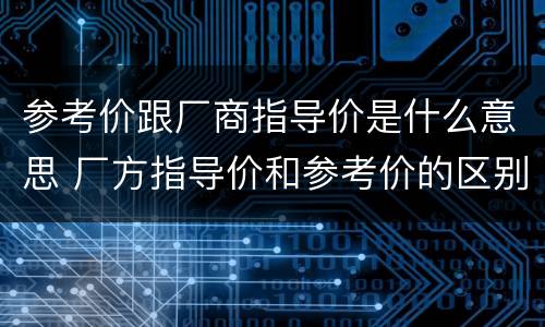 参考价跟厂商指导价是什么意思 厂方指导价和参考价的区别