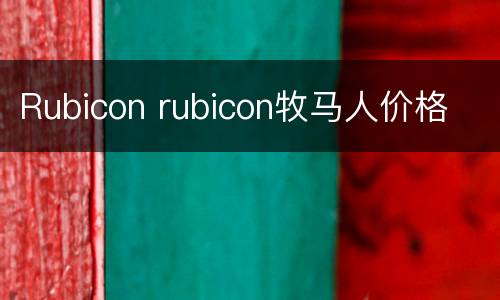 Rubicon rubicon牧马人价格