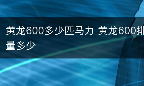 黄龙600多少匹马力 黄龙600排量多少