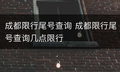成都限行尾号查询 成都限行尾号查询几点限行
