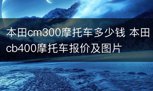 本田cm300摩托车多少钱 本田cb400摩托车报价及图片
