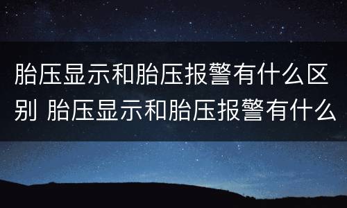 胎压显示和胎压报警有什么区别 胎压显示和胎压报警有什么区别呢