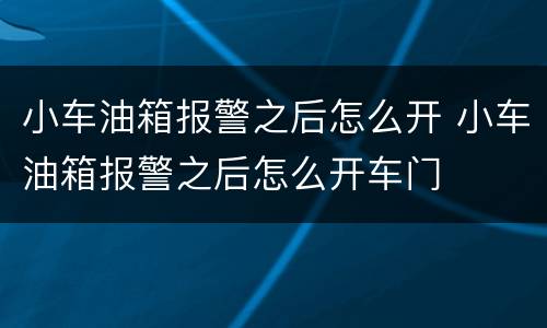 小车油箱报警之后怎么开 小车油箱报警之后怎么开车门