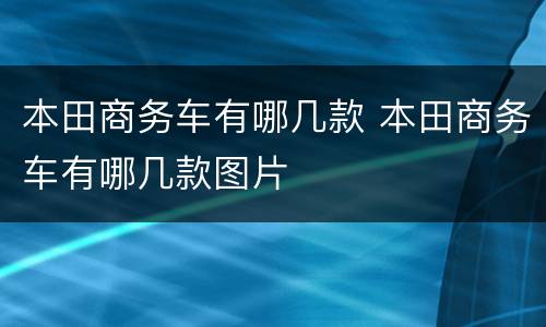 本田商务车有哪几款 本田商务车有哪几款图片