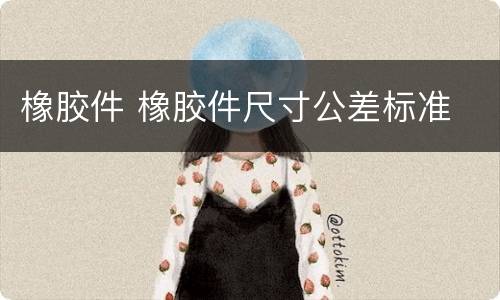橡胶件 橡胶件尺寸公差标准