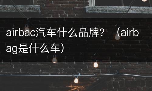 airbac汽车什么品牌？（airbag是什么车）