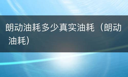 朗动油耗多少真实油耗（朗动 油耗）