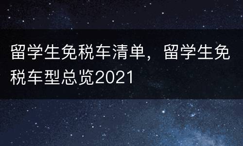 留学生免税车清单，留学生免税车型总览2021