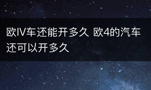 欧IV车还能开多久 欧4的汽车还可以开多久