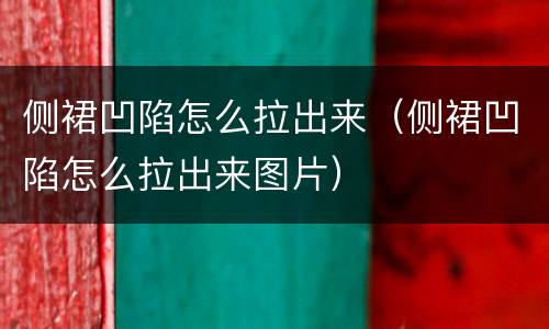 侧裙凹陷怎么拉出来（侧裙凹陷怎么拉出来图片）
