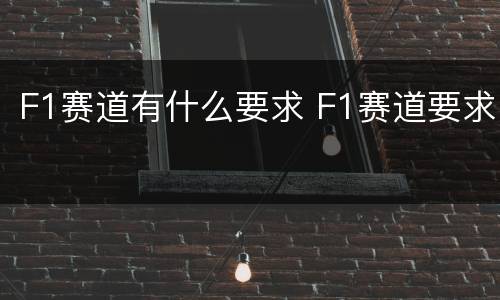 F1赛道有什么要求 F1赛道要求