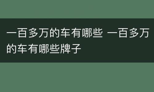 一百多万的车有哪些 一百多万的车有哪些牌子