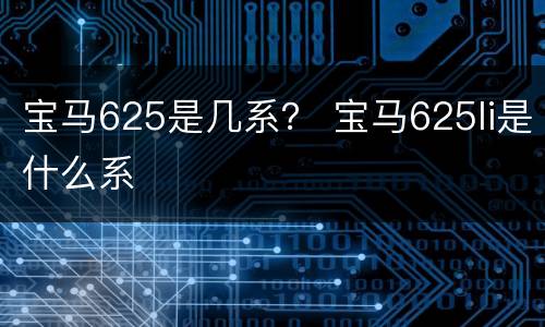 宝马625是几系？ 宝马625li是什么系