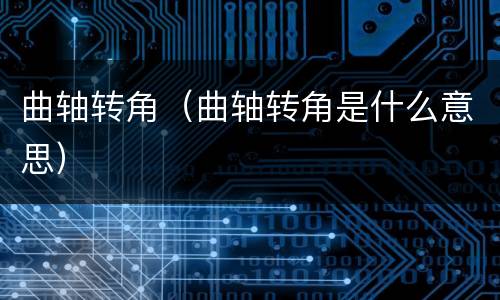 曲轴转角（曲轴转角是什么意思）