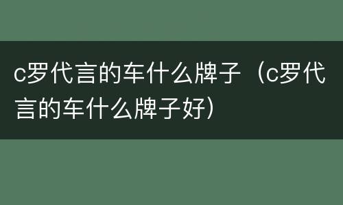 c罗代言的车什么牌子（c罗代言的车什么牌子好）