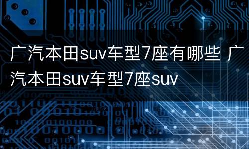 广汽本田suv车型7座有哪些 广汽本田suv车型7座suv
