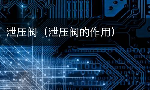 泄压阀（泄压阀的作用）
