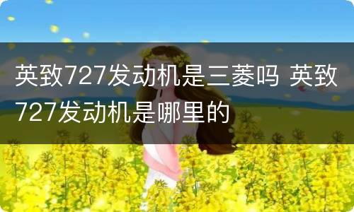 英致727发动机是三菱吗 英致727发动机是哪里的