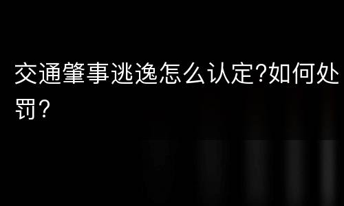 交通肇事逃逸怎么认定?如何处罚?