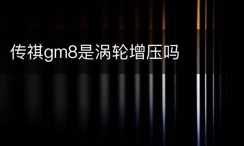 传祺gm8是涡轮增压吗