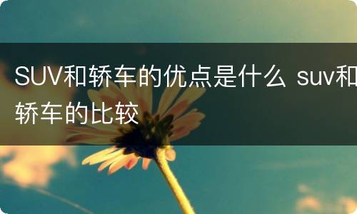 SUV和轿车的优点是什么 suv和轿车的比较
