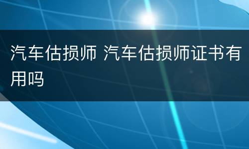 汽车估损师 汽车估损师证书有用吗