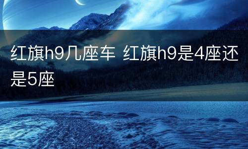 红旗h9几座车 红旗h9是4座还是5座