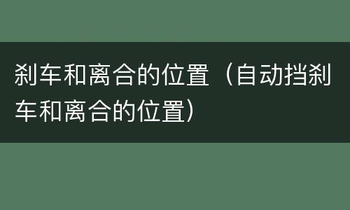 刹车和离合的位置（自动挡刹车和离合的位置）