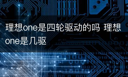 理想one是四轮驱动的吗 理想one是几驱