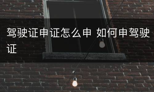 驾驶证申证怎么申 如何申驾驶证