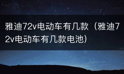 雅迪72v电动车有几款（雅迪72v电动车有几款电池）