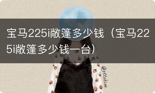 宝马225i敞篷多少钱（宝马225i敞篷多少钱一台）