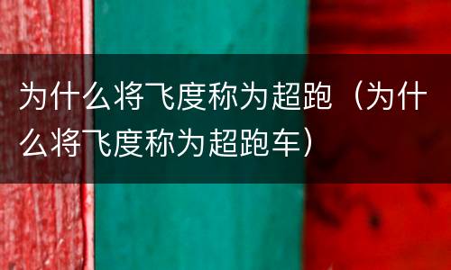 为什么将飞度称为超跑（为什么将飞度称为超跑车）
