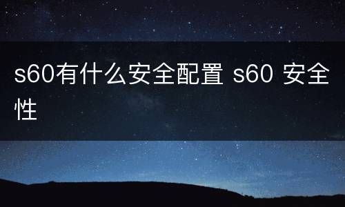 s60有什么安全配置 s60 安全性