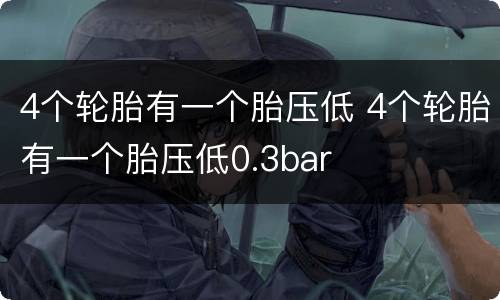 4个轮胎有一个胎压低 4个轮胎有一个胎压低0.3bar