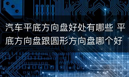 汽车平底方向盘好处有哪些 平底方向盘跟圆形方向盘哪个好用