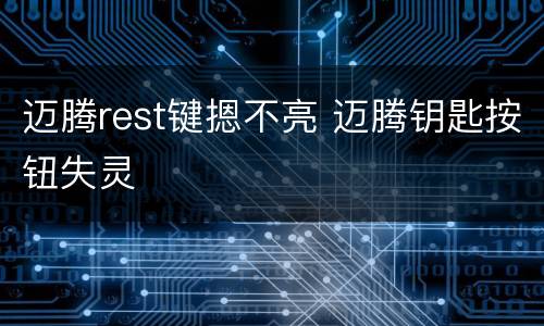 迈腾rest键摁不亮 迈腾钥匙按钮失灵