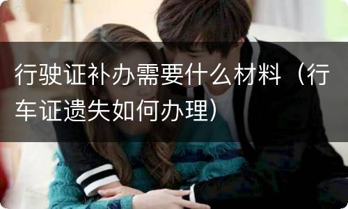 行驶证补办需要什么材料（行车证遗失如何办理）