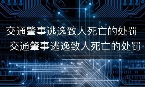 交通肇事逃逸致人死亡的处罚 交通肇事逃逸致人死亡的处罚规定