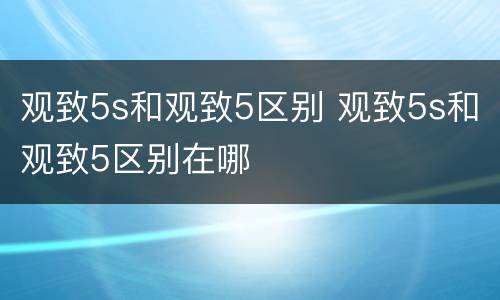 观致5s和观致5区别 观致5s和观致5区别在哪